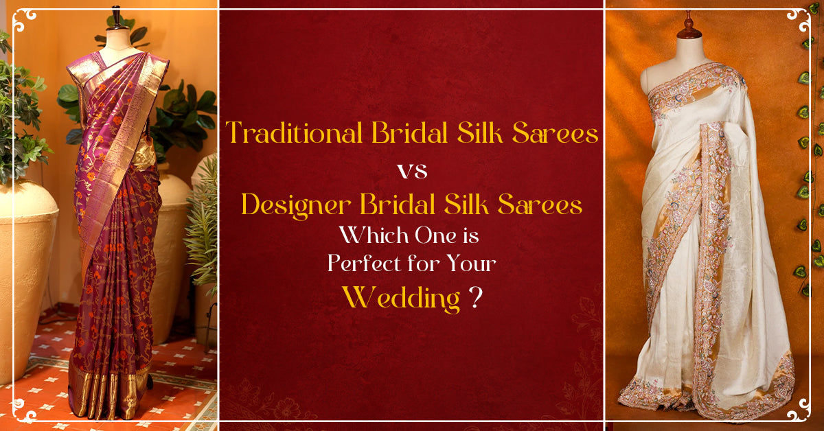 Traditional Bridal Silk Sarees vs Designer Bridal Silk Sarees: Which One is Perfect for Your Wedding?